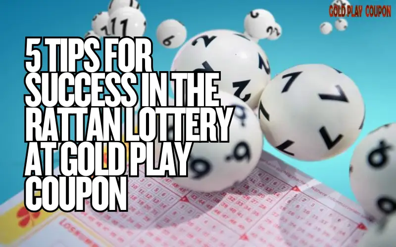 5 Tips for Success in the Rattan Lottery at Gold Play Coupon 1 Rattan Lottery